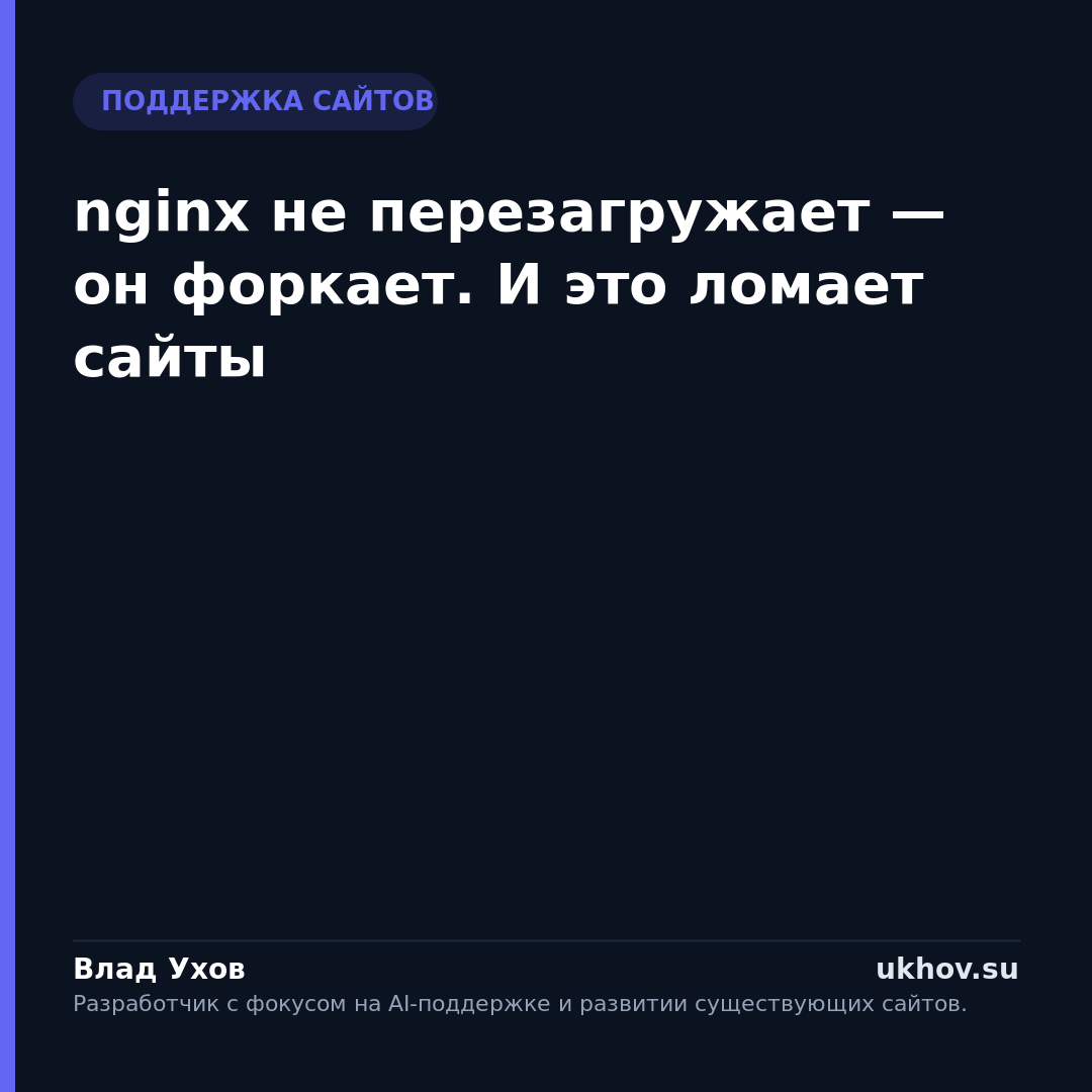 nginx не перезагружает — он форкает. И это ломает сайты
